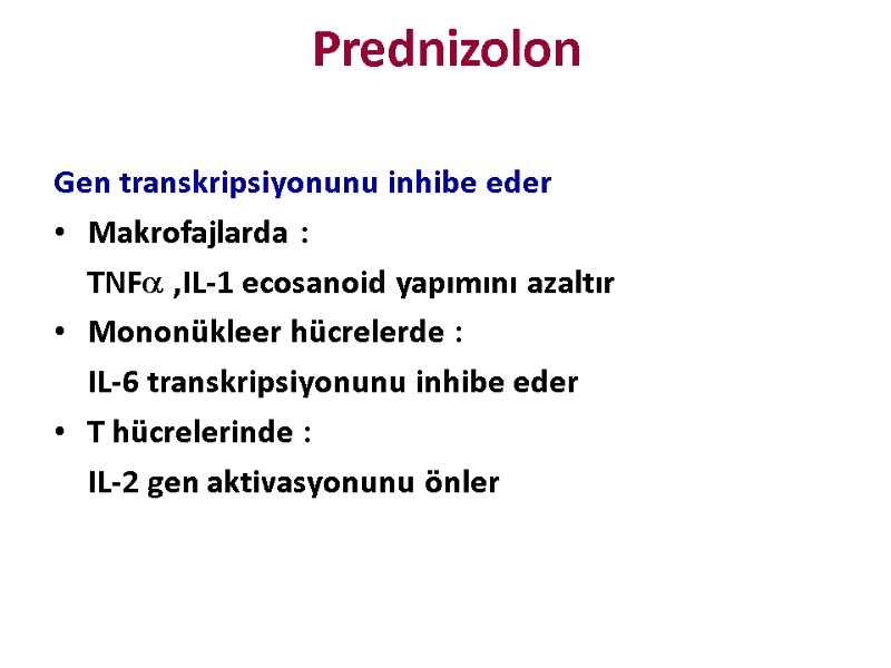 Prednizolon Gen transkripsiyonunu inhibe eder Makrofajlarda :  TNF ,IL-1 ecosanoid yapımını azaltır Mononükleer